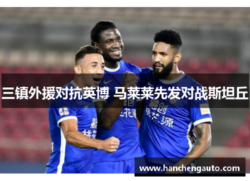 三镇外援对抗英博 马莱莱先发对战斯坦丘